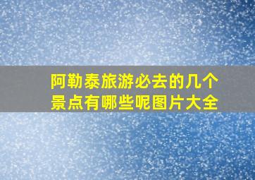 阿勒泰旅游必去的几个景点有哪些呢图片大全