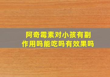 阿奇霉素对小孩有副作用吗能吃吗有效果吗