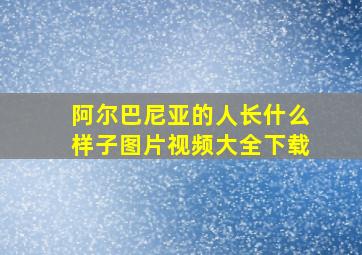 阿尔巴尼亚的人长什么样子图片视频大全下载