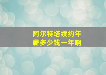 阿尔特塔续约年薪多少钱一年啊