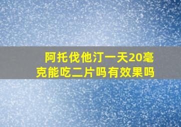 阿托伐他汀一天20毫克能吃二片吗有效果吗