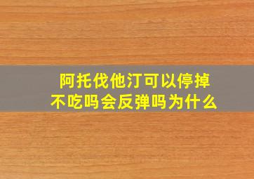 阿托伐他汀可以停掉不吃吗会反弹吗为什么