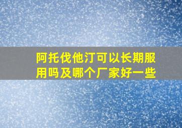 阿托伐他汀可以长期服用吗及哪个厂家好一些