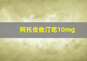 阿托伐他汀吃10mg