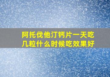 阿托伐他汀钙片一天吃几粒什么时候吃效果好