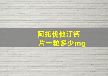 阿托伐他汀钙片一粒多少mg