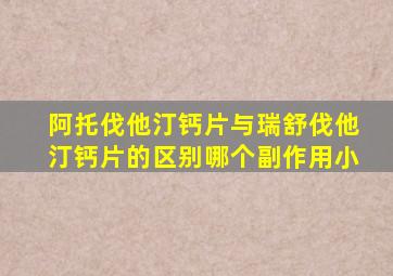 阿托伐他汀钙片与瑞舒伐他汀钙片的区别哪个副作用小