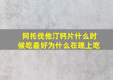 阿托伐他汀钙片什么时候吃最好为什么在晚上吃