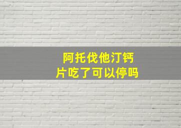 阿托伐他汀钙片吃了可以停吗