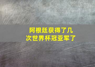 阿根廷获得了几次世界杯冠亚军了