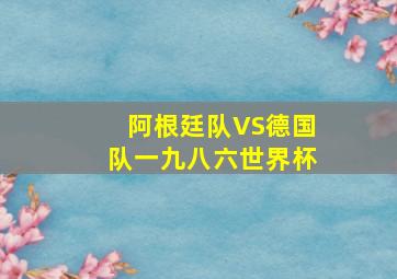 阿根廷队VS德国队一九八六世界杯