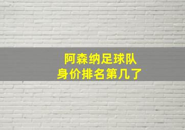 阿森纳足球队身价排名第几了