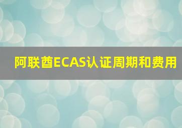 阿联酋ECAS认证周期和费用