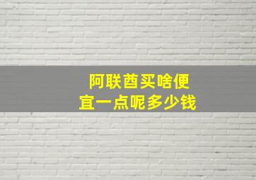 阿联酋买啥便宜一点呢多少钱