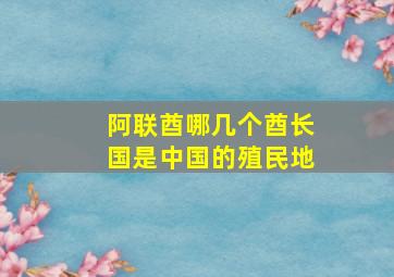 阿联酋哪几个酋长国是中国的殖民地