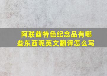 阿联酋特色纪念品有哪些东西呢英文翻译怎么写