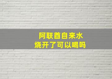 阿联酋自来水烧开了可以喝吗