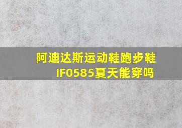 阿迪达斯运动鞋跑步鞋IF0585夏天能穿吗