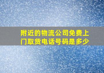 附近的物流公司免费上门取货电话号码是多少