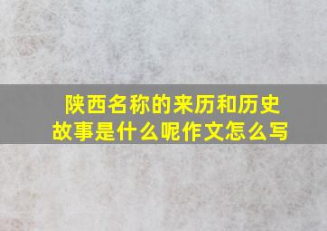 陕西名称的来历和历史故事是什么呢作文怎么写