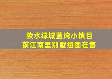 陵水绿城蓝湾小镇目前江南里别墅组团在售