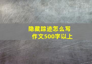 隐藏踪迹怎么写作文500字以上