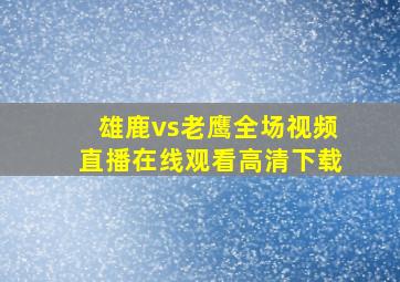 雄鹿vs老鹰全场视频直播在线观看高清下载