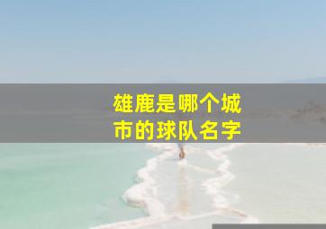 雄鹿是哪个城市的球队名字