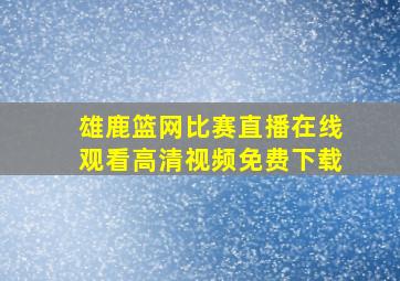 雄鹿篮网比赛直播在线观看高清视频免费下载