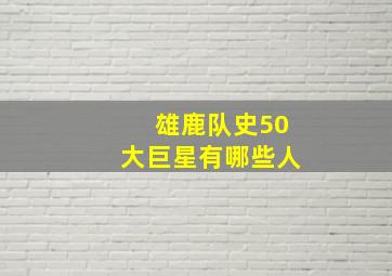 雄鹿队史50大巨星有哪些人