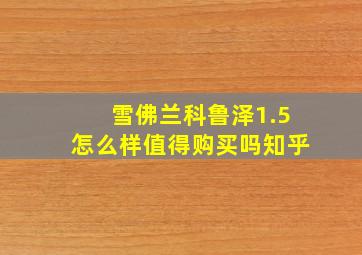 雪佛兰科鲁泽1.5怎么样值得购买吗知乎