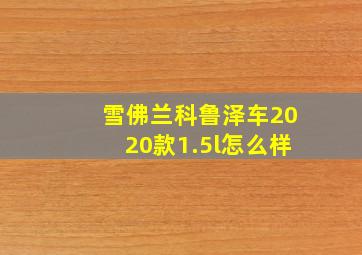 雪佛兰科鲁泽车2020款1.5l怎么样