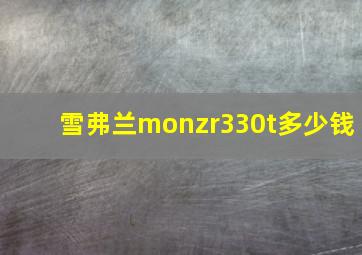 雪弗兰monzr330t多少钱