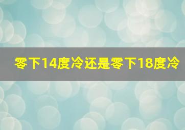 零下14度冷还是零下18度冷