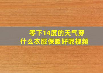 零下14度的天气穿什么衣服保暖好呢视频