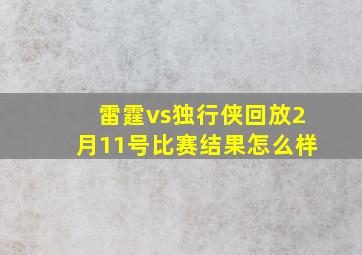 雷霆vs独行侠回放2月11号比赛结果怎么样