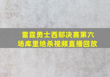 雷霆勇士西部决赛第六场库里绝杀视频直播回放