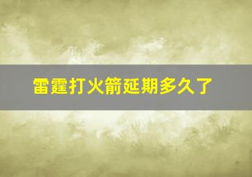 雷霆打火箭延期多久了