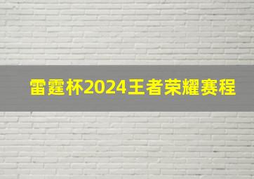 雷霆杯2024王者荣耀赛程