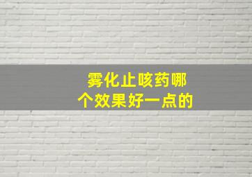 雾化止咳药哪个效果好一点的