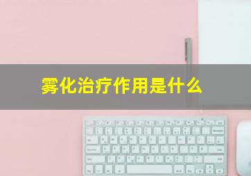 雾化治疗作用是什么