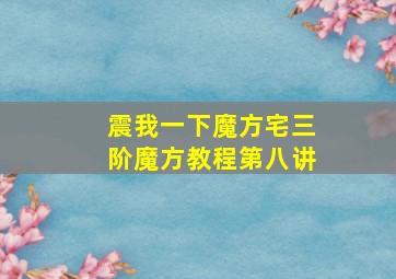 震我一下魔方宅三阶魔方教程第八讲