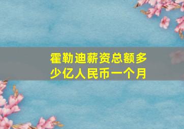 霍勒迪薪资总额多少亿人民币一个月