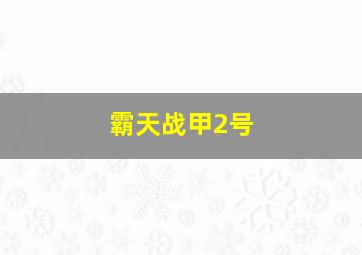 霸天战甲2号