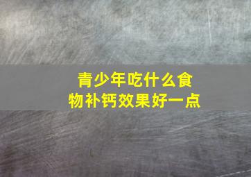 青少年吃什么食物补钙效果好一点