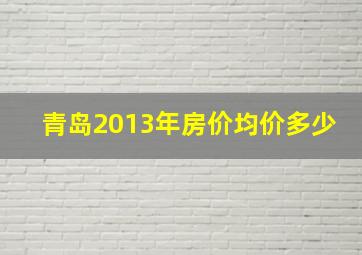 青岛2013年房价均价多少