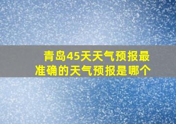 青岛45天天气预报最准确的天气预报是哪个