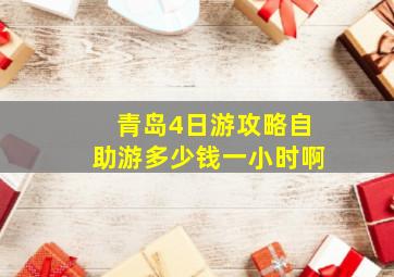 青岛4日游攻略自助游多少钱一小时啊