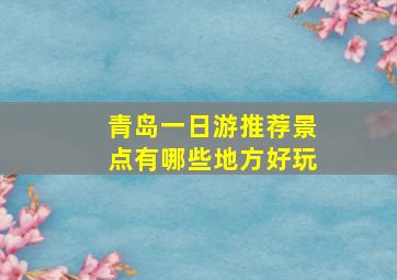 青岛一日游推荐景点有哪些地方好玩