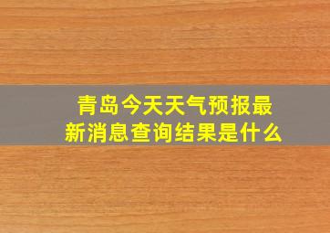 青岛今天天气预报最新消息查询结果是什么